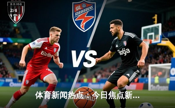 体育新闻热点：今日焦点新闻 - 2