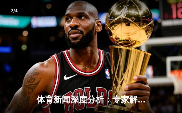 体育新闻深度分析：专家解读 - 2