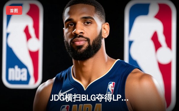 JDG横扫BLG夺得LPL春季赛冠军，Knight荣膺FMVP