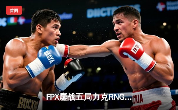 FPX鏖战五局力克RNG，勇夺LPL春季赛总冠军