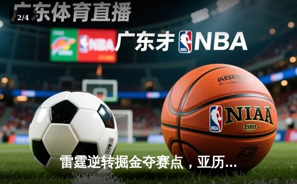 雷霆逆转掘金夺赛点，亚历山大40分创季后赛生涯新高 - 2