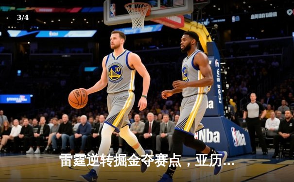 雷霆逆转掘金夺赛点，亚历山大34分导演20分大翻盘 - 3