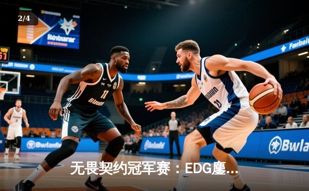 无畏契约冠军赛：EDG鏖战五局力克FPX，康康关键局五杀锁定全球赛席位 - 2