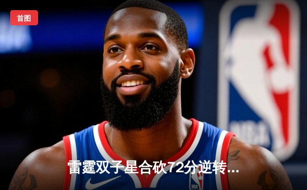 雷霆双子星合砍72分逆转勇士，亚历山大绝杀引爆季后赛首战