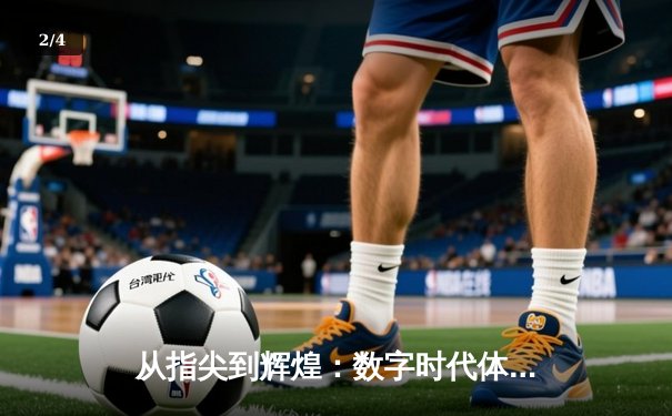 从指尖到辉煌：数字时代体育传播的变革与竞技精神重塑 - 2