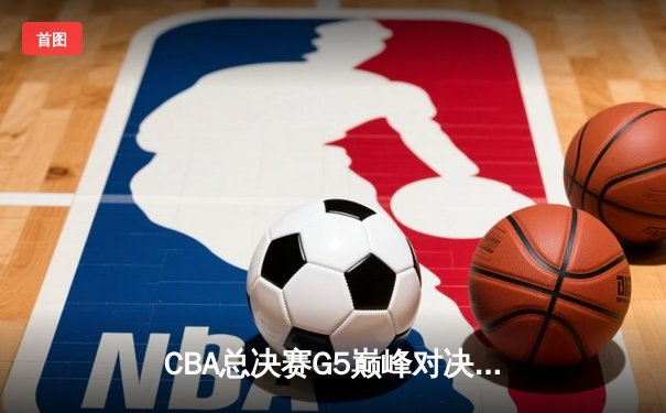 CBA总决赛G5巅峰对决：辽宁本钢加时险胜广东宏远，赵继伟砍30分加冕FMVP