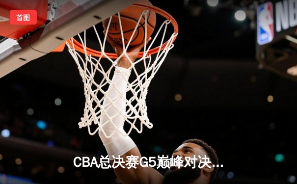 CBA总决赛G5巅峰对决：辽宁本钢加时险胜广东宏远，赵继伟37分加冕FMVP